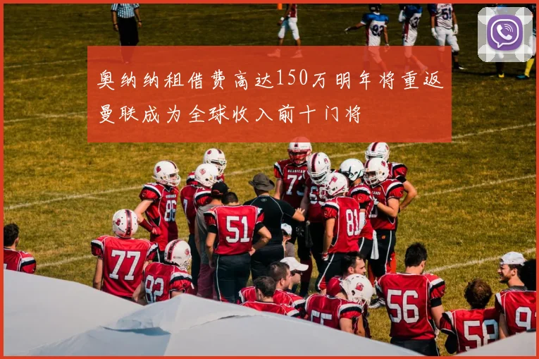 奥纳纳租借费高达150万明年将重返曼联成为全球收入前十门将
